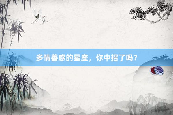 多情善感的星座，你中招了吗？