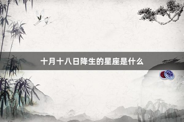 十月十八日降生的星座是什么