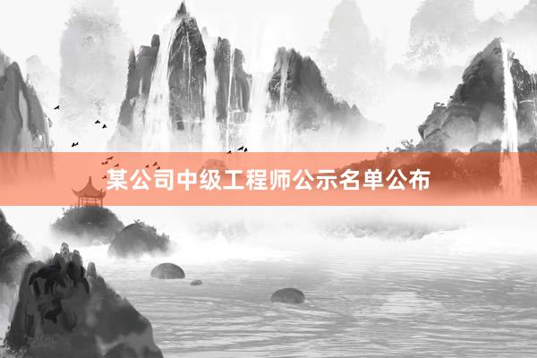 某公司中级工程师公示名单公布