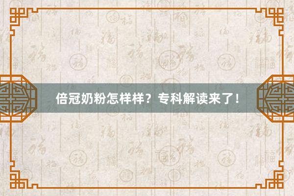 倍冠奶粉怎样样？专科解读来了！