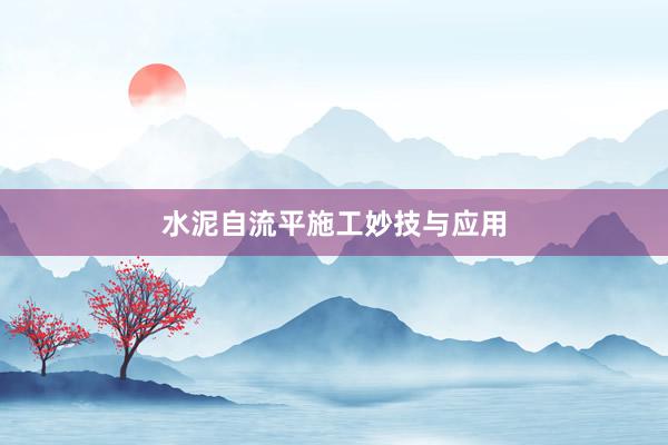 水泥自流平施工妙技与应用