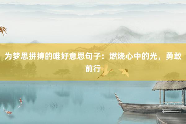 为梦思拼搏的唯好意思句子：燃烧心中的光，勇敢前行
